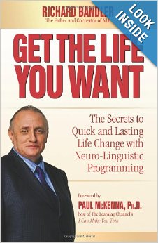 Get the Life You Want: The Secrets to Quick and Lasting Life Change with Neuro-Linguistic Programming
