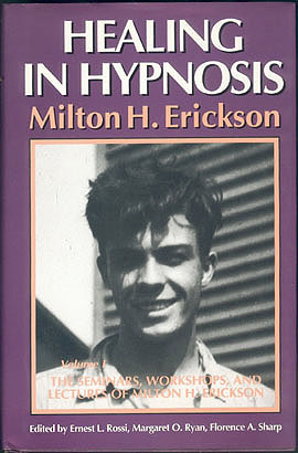 Healing in Hypnosis : The Seminars, Workshops, and Lectures of Milton H. Erickson