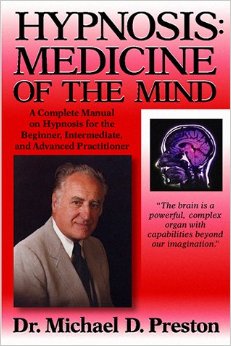 Hypnosis : Medicine of the Mind : A Complete Manual on Hypnosis for the Beginner, Intermediate, and Advanced Practitioner