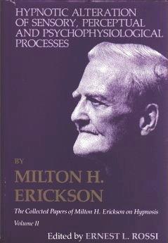 Hypnotic Alteration of Sensory Perceptual and Psychophysical Processes (Collected Papers of Milton H. Erickson, Vol 2)