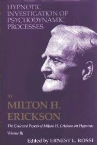 Hypnotic Investigation of Psychodynamic Processes : The Collected Papers of Milton H. Erickson on Hypnosis, Vol 3