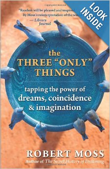 The Three "Only" Things: Tapping the Power of Dreams, Coincidence, and Imagination