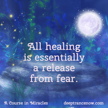 ACIM - All healing is essentially a release from fear