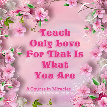 ACIM - Teach only love for that is what you are