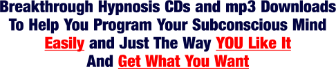 Breaking Hypnosis CDs and mp3 Dwonloads To Help You Program Your Subconscious Mind Easily and Just The way You Like It and Get What You Want