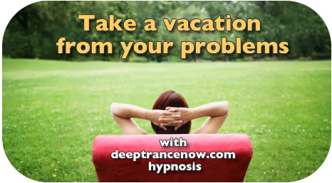 Stress Free - Take a vacation from your problems with Deep Trance Now Hypnosis